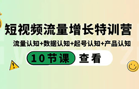 短视频流量增长特训营：流量认知+数据认知+起号认知+产品认知