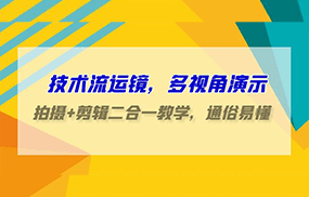 技术流运镜，多视角演示，拍摄+剪辑二合一教学，通俗易懂