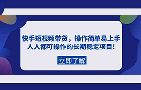 快手短视频带货，操作简单易上手，人人都可操作的长期稳定项目