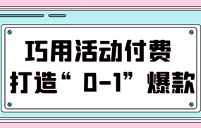 巧用活动付费 打造“0-1”爆款，全站推广顺势而为，秒杀新晋升玩法