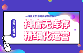 抖店无库存精细化运营，开启你的兴趣电商新时代，抖音无货源电商必学教程