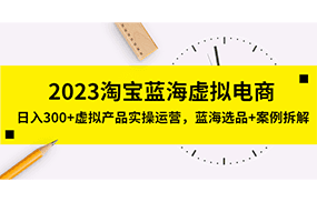 淘宝蓝海虚拟电商，日入300+虚拟产品实操运营，蓝海选品+案例拆解