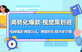 高转化爆款·视觉策划班：电商爆款·视觉公式，视觉转化·提升必学课