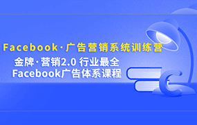 Facebook·广告营销系统训练营：金牌·营销2.0 行业最全Facebook广告·体系