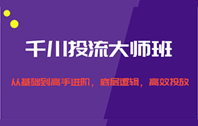 千川投流大师班，从基础到高手进阶，底层逻辑，高效投放