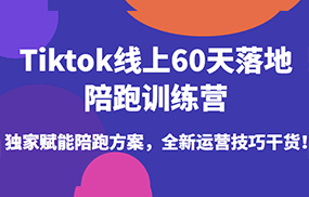 Tiktok线上60天落地陪跑训练营，独家赋能陪跑方案，全新运营技巧干货！