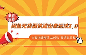 闲鱼无货源快速出单玩法3.0、全套详细教程从0到1 青铜变王者