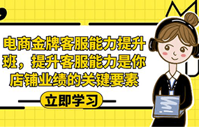 电商-金牌客服能力-提升班，提升客服能力是你店铺业绩的关键要素