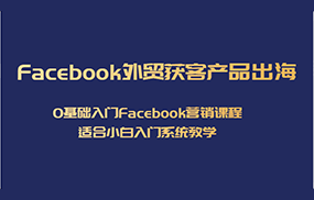 Facebook外贸获客产品出海，0基础入门Facebook营销课程，适合小白入门系统教学