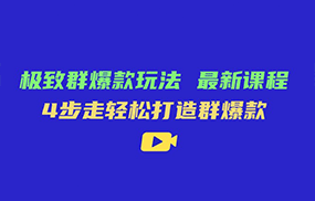 极致·群爆款玩法，最新课程，4步走轻松打造群爆款