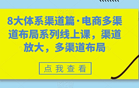 八大体系渠道篇·电商多渠道布局系列线上课，渠道放大，多渠道布局