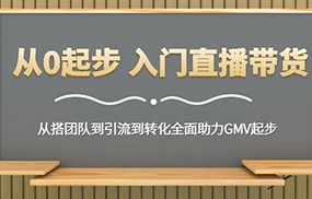 从0起步 入门直播带货 从搭团队到引流到转化全面助力GMV起步