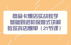 商品卡爆店实战教学，基础到进阶保姆式讲解教你抖店爆单