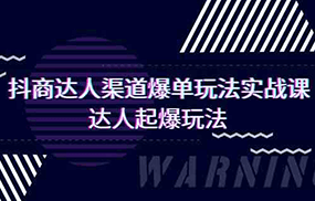 抖商达人渠道爆单玩法实操课，达人起爆玩法